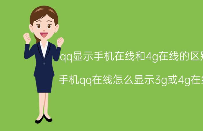 qq显示手机在线和4g在线的区别 手机qq在线怎么显示3g或4g在线?是手机问题吗？